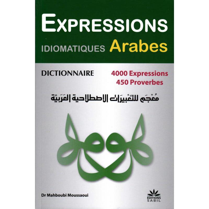 Dictionnaire Expressions Idiomatiques Arabes : 4000 expressions, 450 Proverbes, de Dr Mahboubi Moussaoui Al - imen