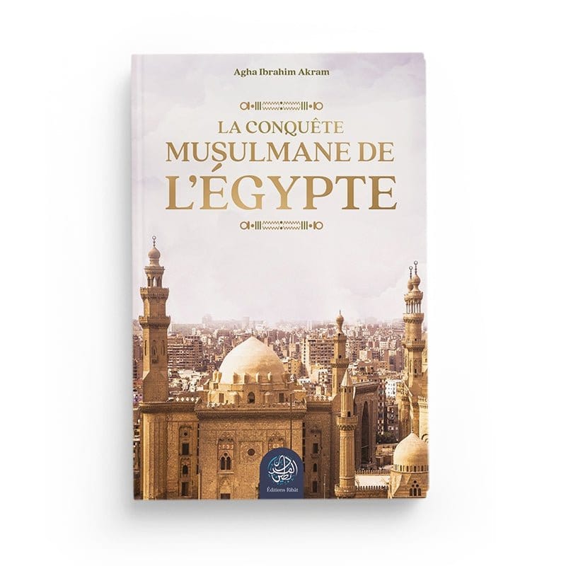 La conquête musulmane de l’Égypte - Agha Ibrahim Akram Ribât Livre > Islam > Histoire du monde arabo-musulman 9782491948221 Librairie Musulmane Al-imen