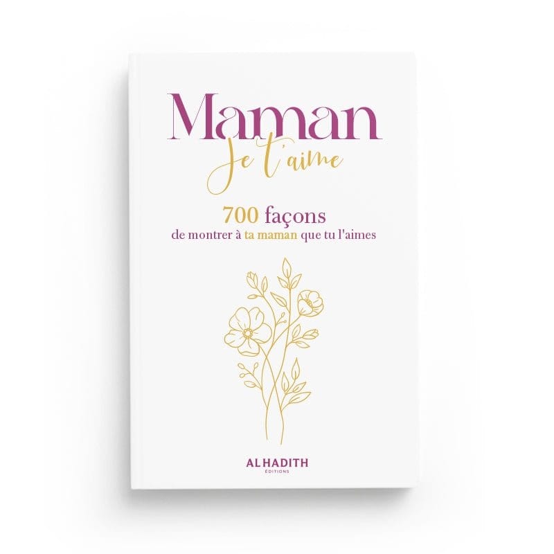 Maman Je T’aime, 700 Façons De Montrer À Ta Maman Que Tu L’aimes Al-Hadîth Livre Islam Femme 9782875452450 Librairie Musulmane Al-imen