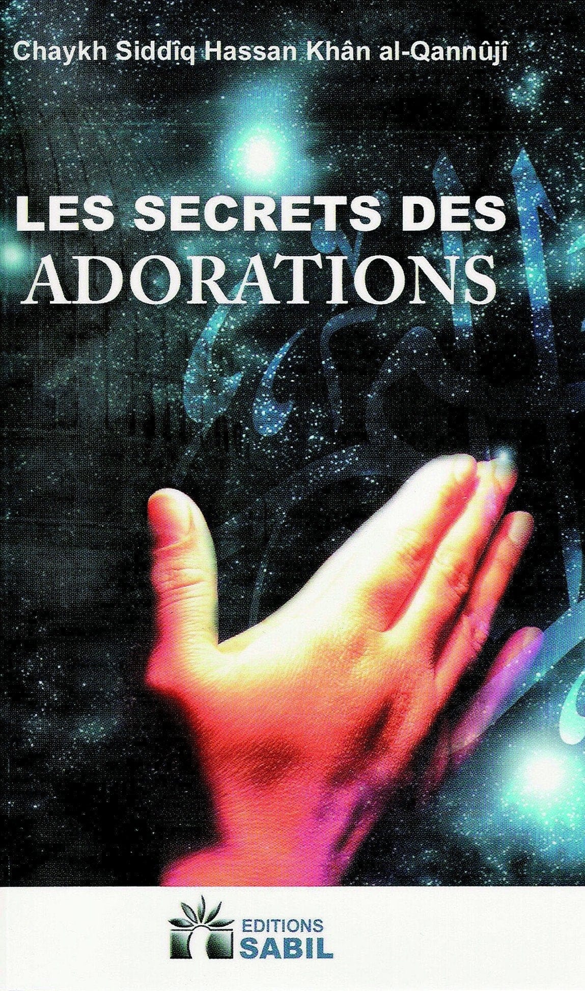 Les secrets des adorations - Chaykh Siddîq HAssan khân Al - Qannûjî Al - imen